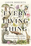 Every Living Thing:The Great and Deadly Race to Know All Life by Jason Roberts