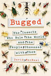 Bugged: The Insects Who Rule the World and the People Obsessed with Them