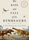 The Rise and Fall of the Dinosaurs: A New History of a Lost World